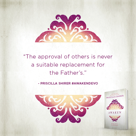 The approval of others is never a suitable replacement for the Father's.